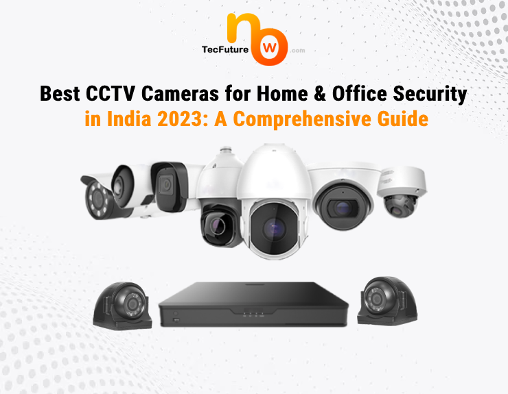 Best CCTV Cameras for Home & Office Security in India 2023: A Comprehensive Guide